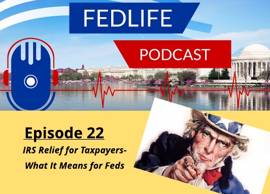 Image for FEDLIFE PODCAST: Ep. 22: IRS Relief for Taxpayers- What It Means for Feds