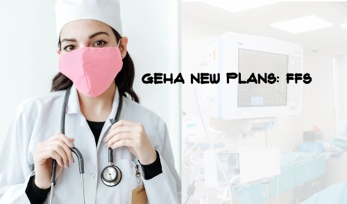 GEHA New Plans: “Fee-For-Service” During 2019 FEHB Open Season